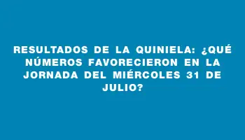 Resultados de la Quiniela: ¿Qué números favorecieron en la jornada del miércoles 31 de julio?