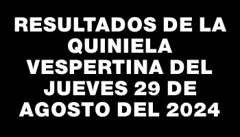 Resultados de la Quiniela Vespertina del jueves 29 de agosto del 2024