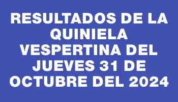 Resultados de la Quiniela Vespertina del jueves 31 de octubre del 2024