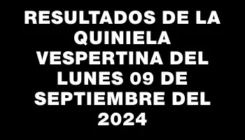 Resultados de la Quiniela Vespertina del lunes 09 de septiembre del 2024