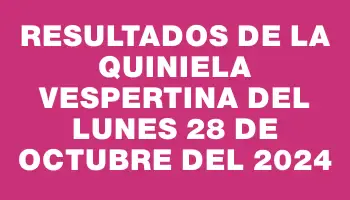 Resultados de la Quiniela Vespertina del lunes 28 de octubre del 2024