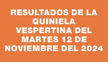 Resultados de la Quiniela Vespertina del martes 12 de noviembre del 2024