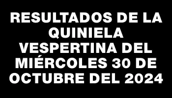 Resultados de la Quiniela Vespertina del miércoles 30 de octubre del 2024