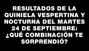 Resultados de la Quiniela vespertina y nocturna del martes 24 de septiembre: ¿Qué combinación te sorprendió?