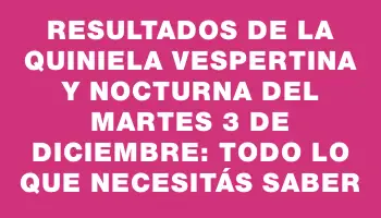 Resultados de la Quiniela vespertina y nocturna del martes 3 de diciembre: todo lo que necesitás saber