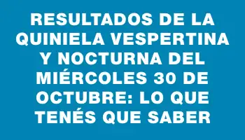 Resultados de la Quiniela vespertina y nocturna del miércoles 30 de octubre: lo que tenés que saber