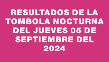 Resultados de la Tombola Nocturna del jueves 05 de septiembre del 2024