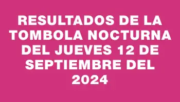 Resultados de la Tombola Nocturna del jueves 12 de septiembre del 2024