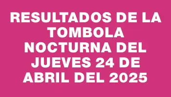 Resultados de la Tombola Nocturna del jueves 24 de abril del 2025
