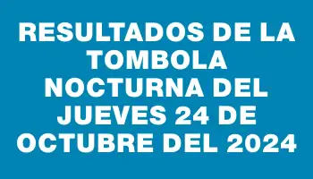 Resultados de la Tombola Nocturna del jueves 24 de octubre del 2024