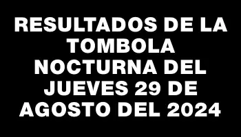 Resultados de la Tombola Nocturna del jueves 29 de agosto del 2024