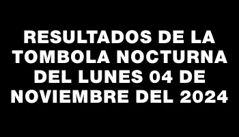 Resultados de la Tombola Nocturna del lunes 04 de noviembre del 2024