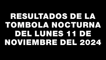 Resultados de la Tombola Nocturna del lunes 11 de noviembre del 2024