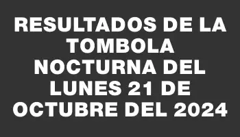 Resultados de la Tombola Nocturna del lunes 21 de octubre del 2024