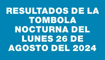 Resultados de la Tombola Nocturna del lunes 26 de agosto del 2024