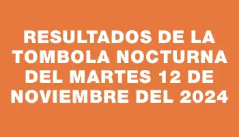 Resultados de la Tombola Nocturna del martes 12 de noviembre del 2024