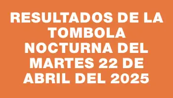 Resultados de la Tombola Nocturna del martes 22 de abril del 2025