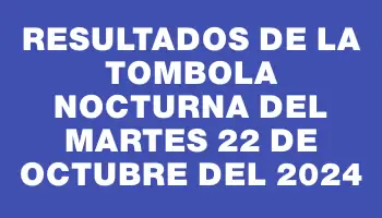 Resultados de la Tombola Nocturna del martes 22 de octubre del 2024