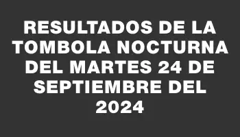 Resultados de la Tombola Nocturna del martes 24 de septiembre del 2024