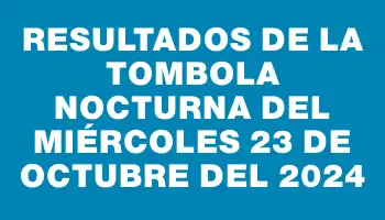 Resultados de la Tombola Nocturna del miércoles 23 de octubre del 2024