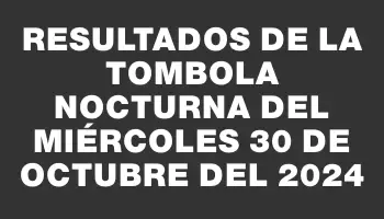 Resultados de la Tombola Nocturna del miércoles 30 de octubre del 2024