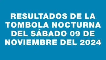 Resultados de la Tombola Nocturna del sábado 09 de noviembre del 2024