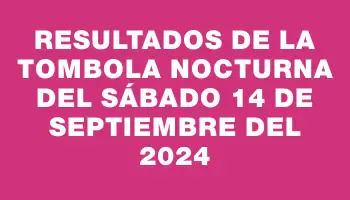 Resultados de la Tombola Nocturna del sábado 14 de septiembre del 2024