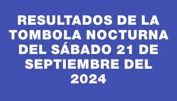 Resultados de la Tombola Nocturna del sábado 21 de septiembre del 2024