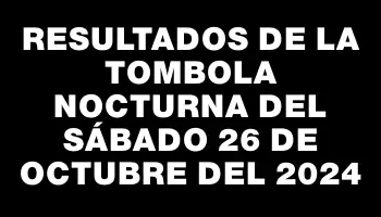 Resultados de la Tombola Nocturna del sábado 26 de octubre del 2024