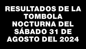 Resultados de la Tombola Nocturna del sábado 31 de agosto del 2024