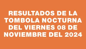 Resultados de la Tombola Nocturna del viernes 08 de noviembre del 2024