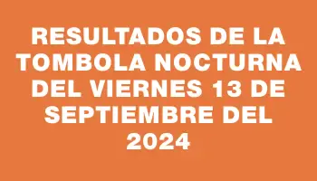 Resultados de la Tombola Nocturna del viernes 13 de septiembre del 2024