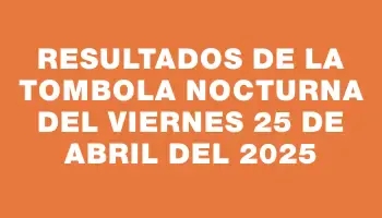 Resultados de la Tombola Nocturna del viernes 25 de abril del 2025