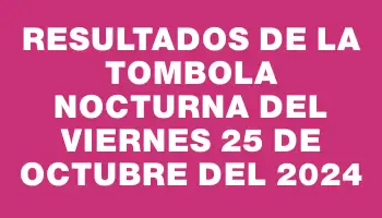 Resultados de la Tombola Nocturna del viernes 25 de octubre del 2024