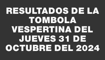 Resultados de la Tombola Vespertina del jueves 31 de octubre del 2024