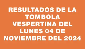 Resultados de la Tombola Vespertina del lunes 04 de noviembre del 2024