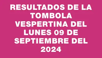 Resultados de la Tombola Vespertina del lunes 09 de septiembre del 2024