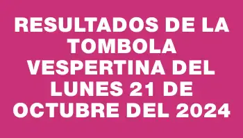 Resultados de la Tombola Vespertina del lunes 21 de octubre del 2024