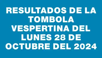 Resultados de la Tombola Vespertina del lunes 28 de octubre del 2024