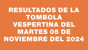 Resultados de la Tombola Vespertina del martes 05 de noviembre del 2024