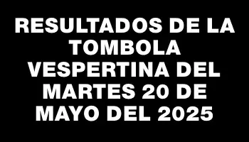 Resultados de la Tombola Vespertina del martes 20 de mayo del 2025