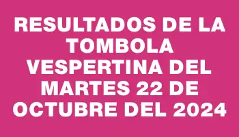 Resultados de la Tombola Vespertina del martes 22 de octubre del 2024