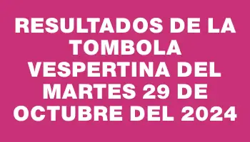 Resultados de la Tombola Vespertina del martes 29 de octubre del 2024