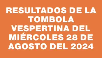 Resultados de la Tombola Vespertina del miércoles 28 de agosto del 2024