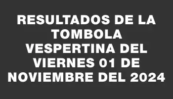 Resultados de la Tombola Vespertina del viernes 01 de noviembre del 2024