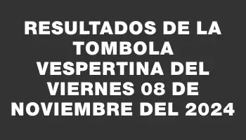 Resultados de la Tombola Vespertina del viernes 08 de noviembre del 2024