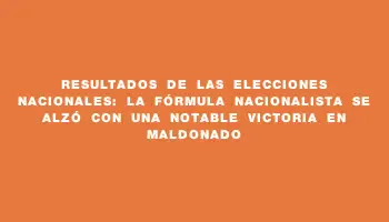 Resultados de las elecciones nacionales: La fórmula nacionalista se alzó con una notable victoria en Maldonado