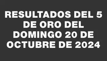 Resultados del 5 de Oro del Domingo 20 de Octubre de 2024