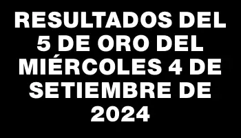 Resultados del 5 de Oro del Miércoles 4 de Setiembre de 2024