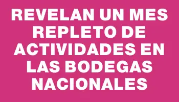 Revelan un mes repleto de actividades en las bodegas nacionales